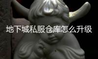 地下城私服仓库怎么升级？常见问题解答