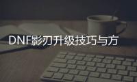 DNF影刃升级技巧与方法