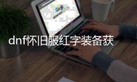 dnf怀旧服红字装备获取方法